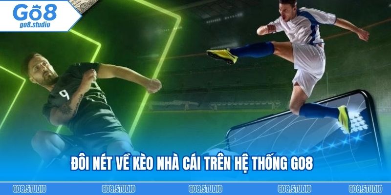 Đôi nét về kèo nhà cái trên hệ thống GO8