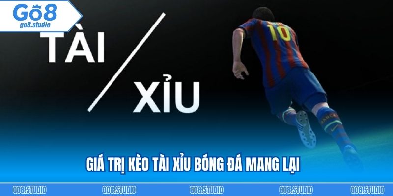Giá trị kèo tài xỉu bóng đá mang lại