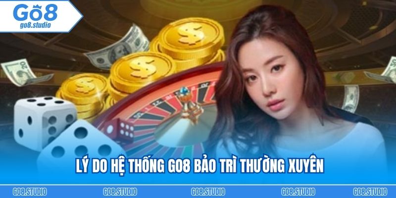 Lý do hệ thống Go8 bảo trì thường xuyên
