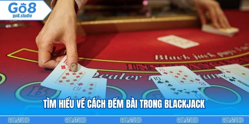 Tìm hiểu về cách đếm bài trong blackjack